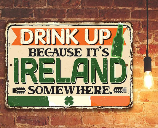 Drink Up Because It's Ireland Somewhere - Metal Sign | Lone Star Art.