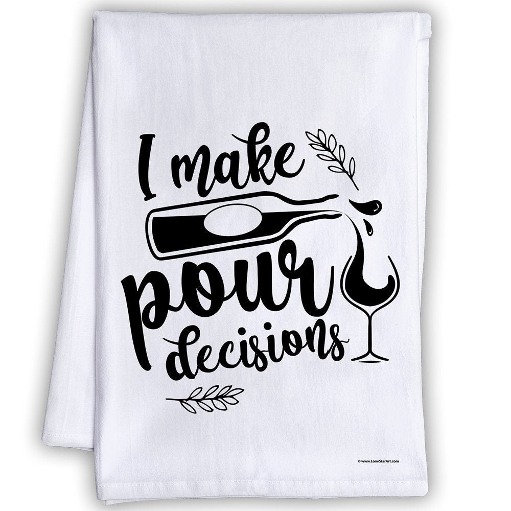 Funny Kitchen Tea Towels-I Make Pour Decisions-Humorous Flour Sack Dish Towel-Hilarious Cleaning Cloth for Wine Lovers and Housewarming Gift Lone Star Art