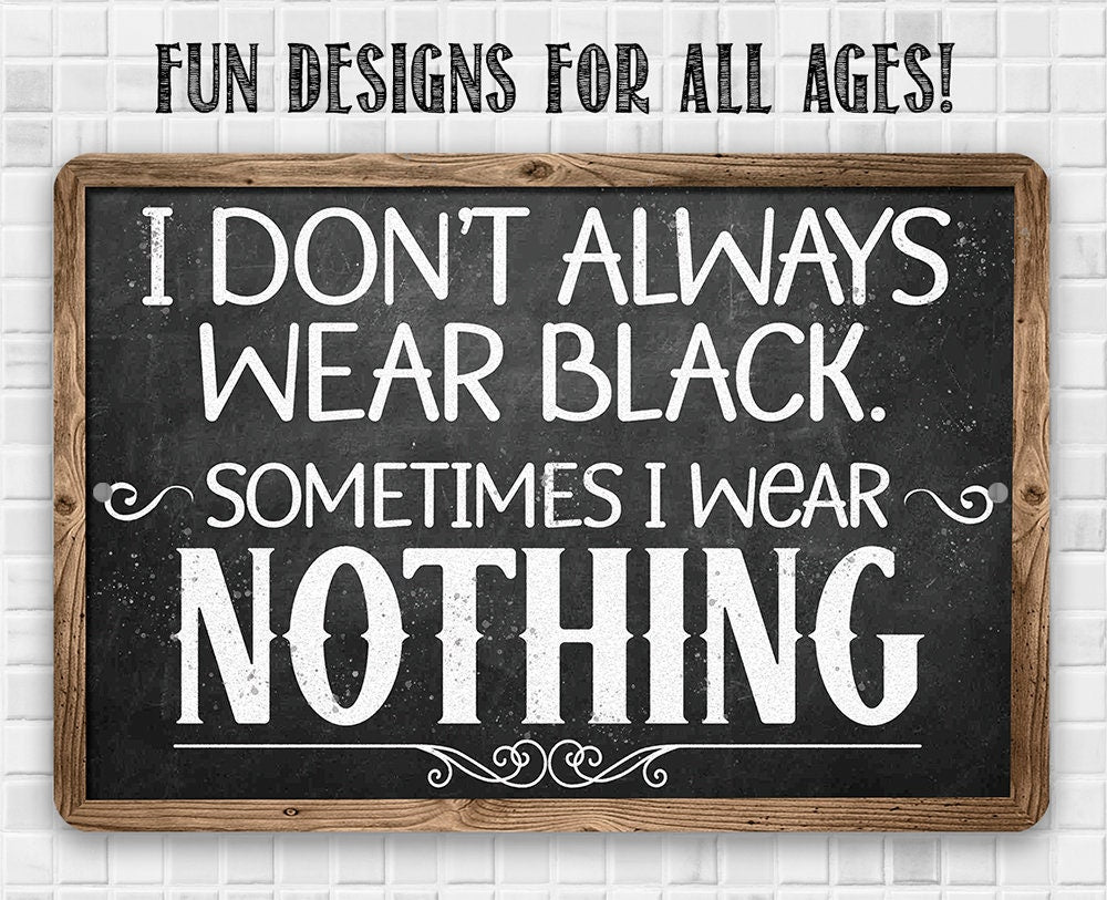 I Don't Always Wear Black. Sometimes I Wear Nothing - Metal Sign Metal Sign Lone Star Art