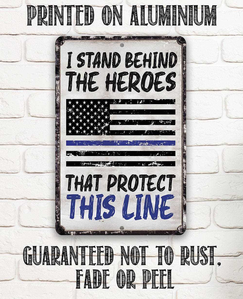 I Stand Behind The Heroes That Protect This Line - Metal Sign | Lone Star Art.