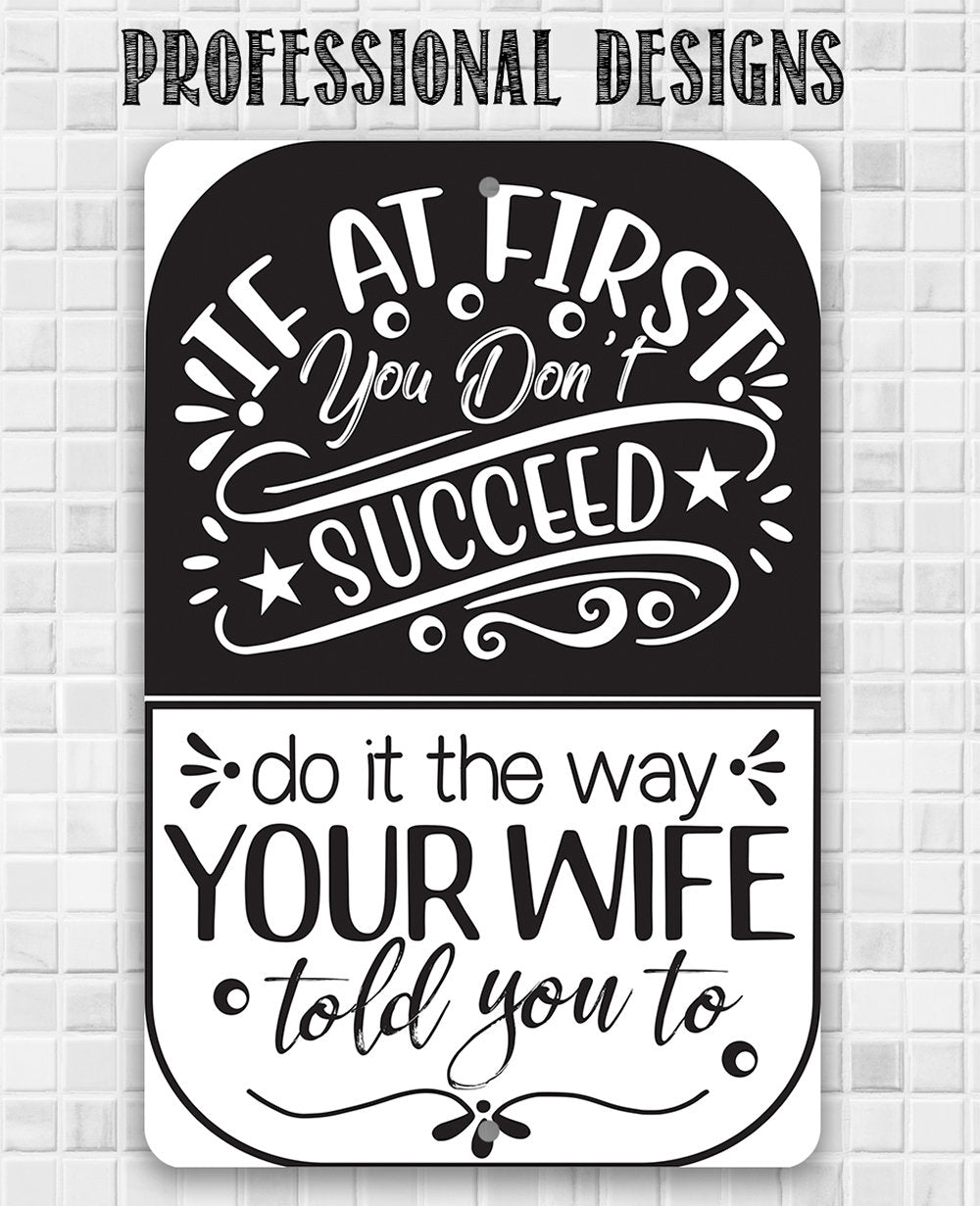 If At First You Don't Succeed, Do It The Way Your Wife Told You To - 8" x 12" or 12" x 18" Aluminum Tin Awesome Metal Poster Lone Star Art