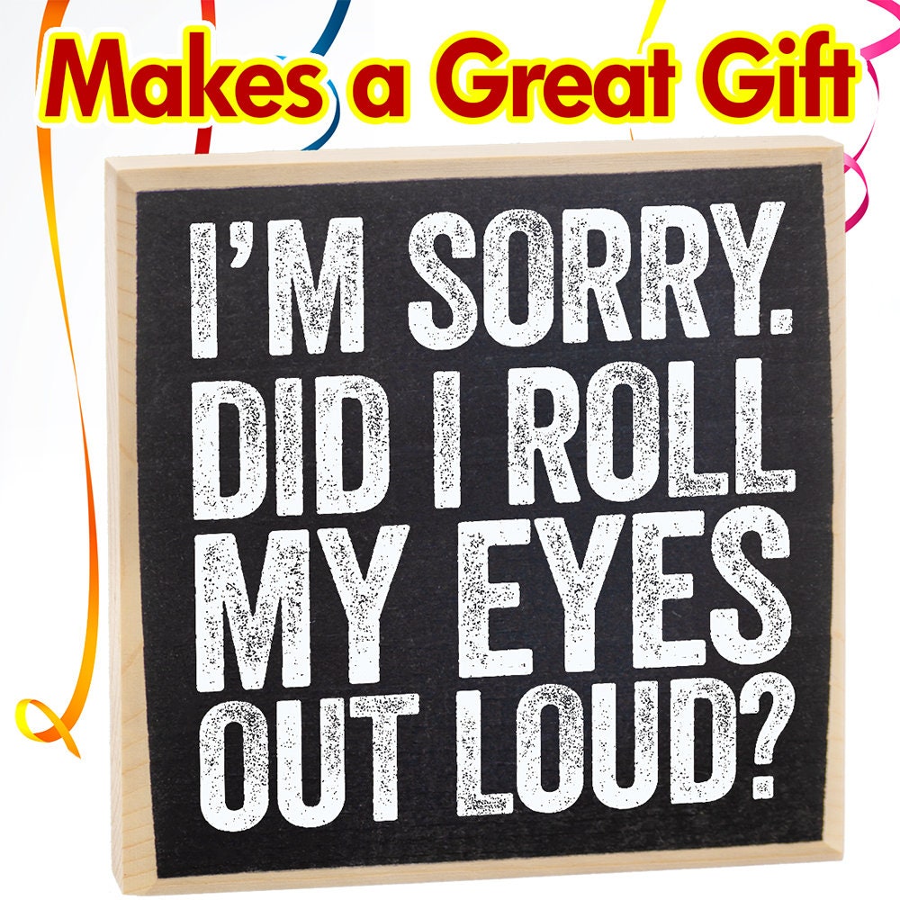 Decor Wooden Sign - I'm Sorry Did I Roll My Eyes Out Loud - Rustic Wooden Sign - for Kitchen, Dining Room for Women and Men - Gift for Her