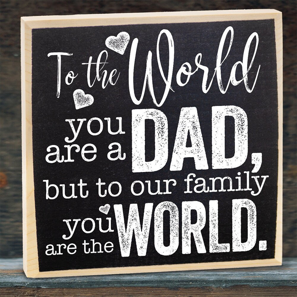 Father's Day Gift-To The World You Are a Dad But To Our Family You Are The World - Rustic Wooden Sign - Cool Dad Birthday Gift Idea and Gift