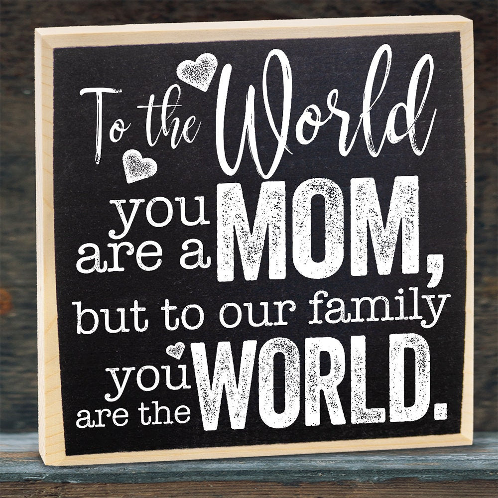 Mother's Day Gift-To The World You Are a Mom But To Our Family You Are The World - Rustic Wooden Sign - Cool Mom Birthday Gift Idea and Gift