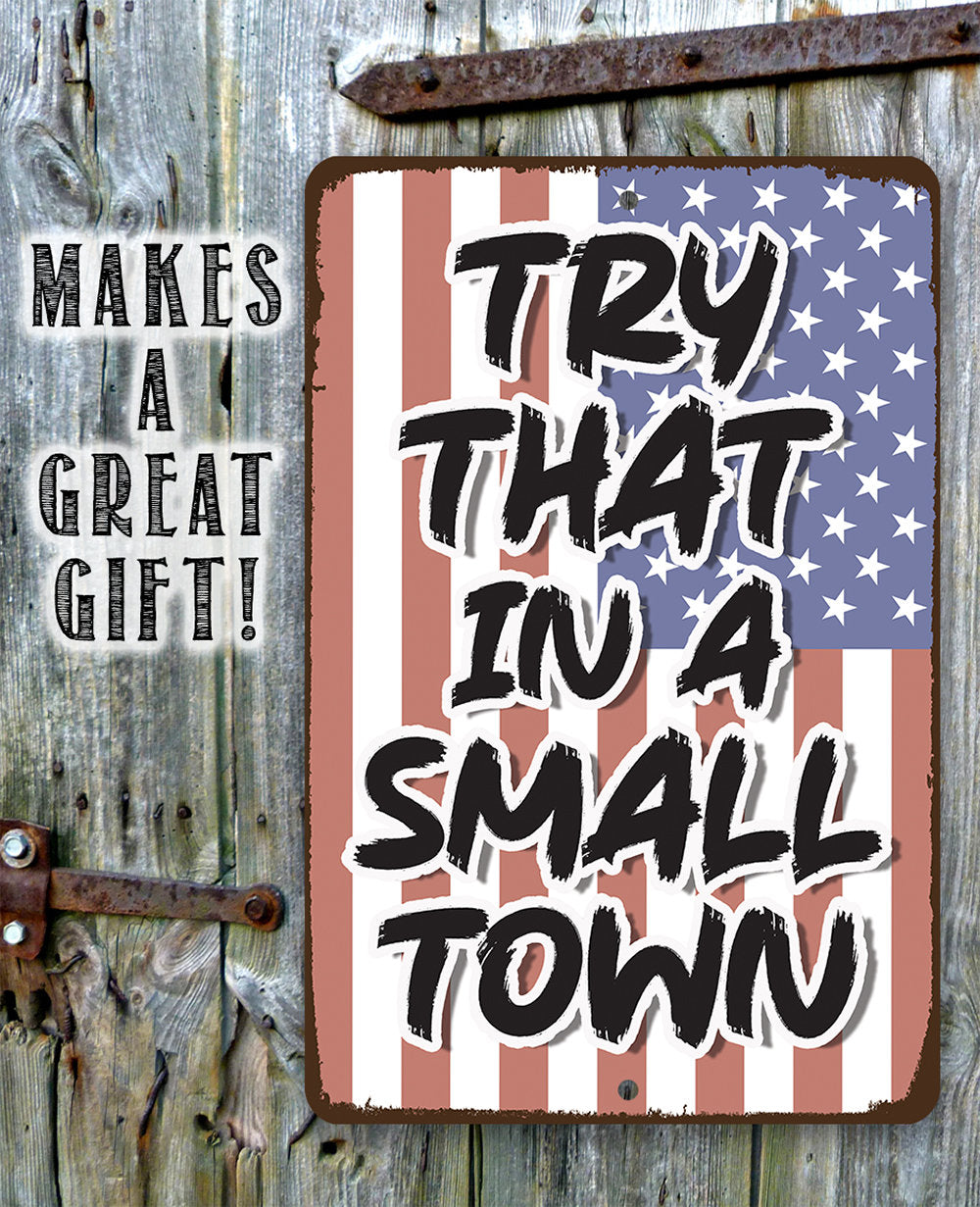Try That in a Small Town-Durable Metal Sign - 8" x 12" or 12" x 18" Aluminum Tin Awesome Metal Poster
