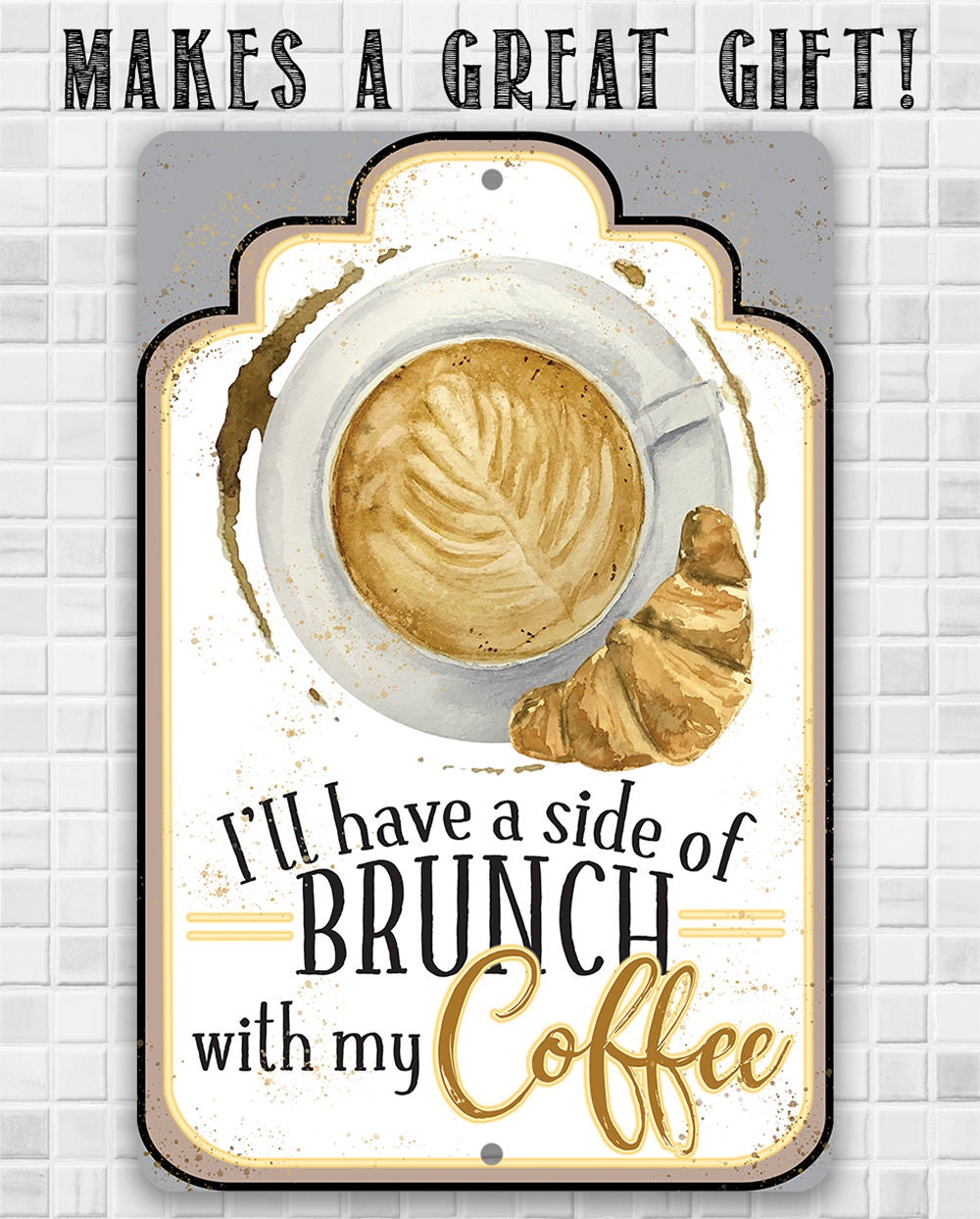 I'll Have A Side Of Brunch With My Coffee - 8" x 12" or 12" x 18" Aluminum Tin Awesome Metal Poster Lone Star Art