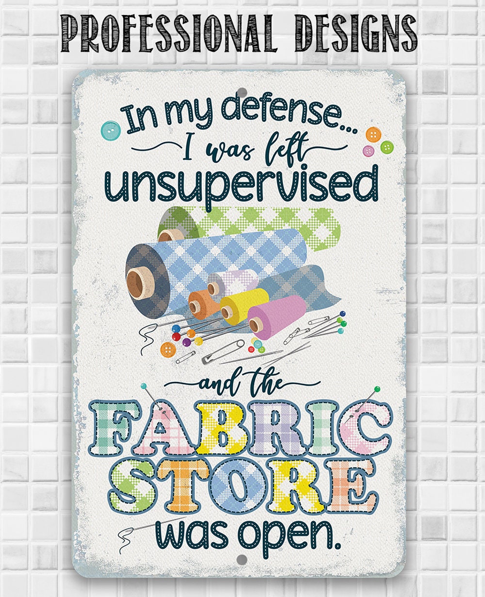 In My Defense, I Was Left Unsupervised and The Fabric Store Was Open - Metal Sign Metal Sign Lone Star Art