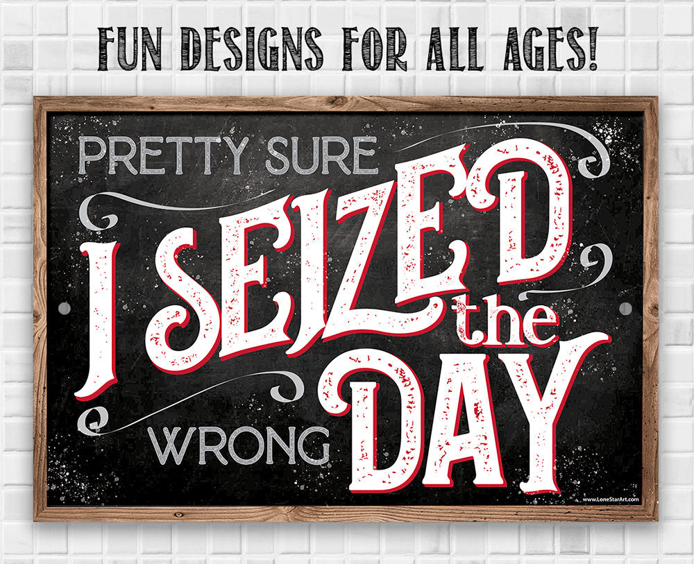 Pretty Sure I Seized The Wrong Day 8" x 12" or 12" x 18" Aluminum Tin Awesome Metal Poster Lone Star Art