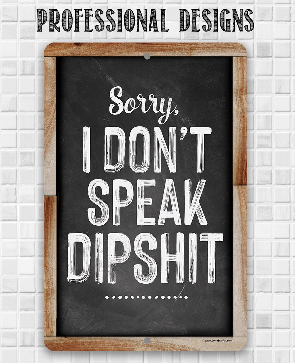 Sorry I Don't Speak Dipshit - Metal Signs Metal Sign Lone Star Art