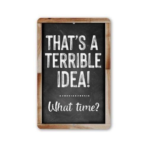 That's A Terrible Idea! What Time? - Metal Sign | Lone Star Art.