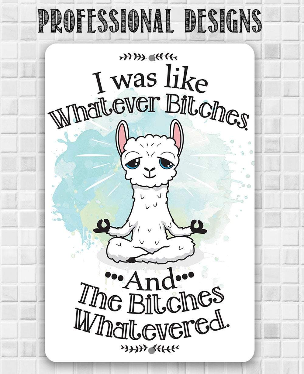 I Was Like Whatever Bitches and the Bitches Whatevered - Metal Sign | Lone Star Art.