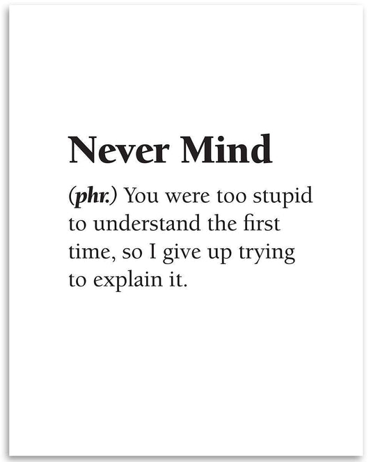 Never Mind - You Were Too Stupid to Understand - Dictionary Definition Quote - Sarcastic Funny Humor Home and Office Decor, Great Gift for Office Mate and Friends, 11x14 Unframed Art Print Poster