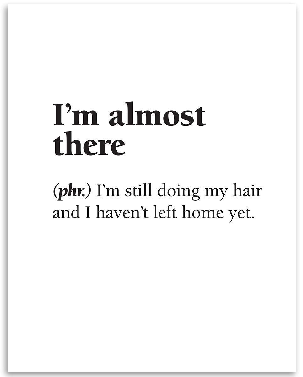 I'm Almost There - I'm Still Doing My Hair - Dictionary Quote Art Print, Funny Bathroom Decoration, Bedroom Minimalist Wall Art, 11x14 Black and White Typography Unframed Art Print Poster