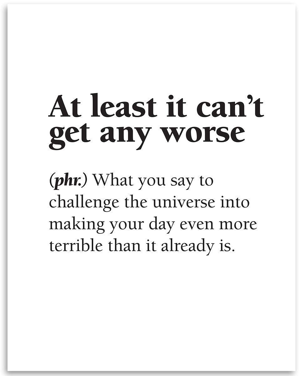 At Least It Can't Get Any Worse - Dictionary Definition Quote - Funny Home and Office Decor, Motivational Art Poster, Minimalist Gift Idea, 11x14 Unframed Art Print Poster, Black and White