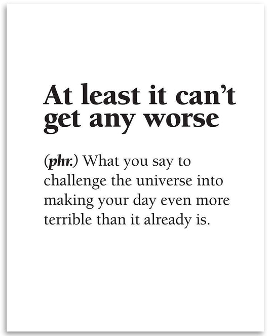 At Least It Can't Get Any Worse - Dictionary Definition Quote - Funny Home and Office Decor, Motivational Art Poster, Minimalist Gift Idea, 11x14 Unframed Art Print Poster, Black and White