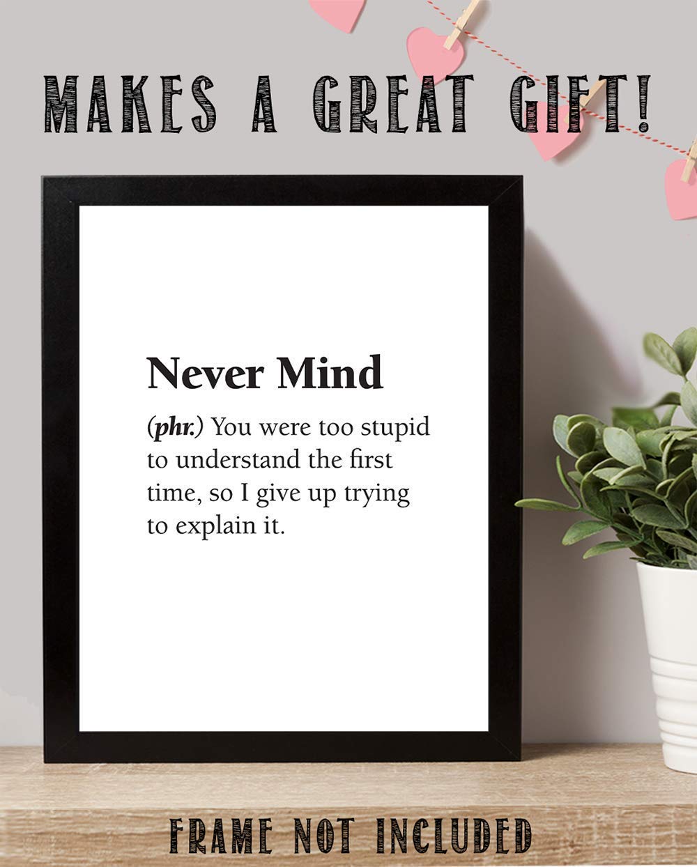 Never Mind - You Were Too Stupid to Understand - Dictionary Definition Quote - Sarcastic Funny Humor Home and Office Decor, Great Gift for Office Mate and Friends, 11x14 Unframed Art Print Poster