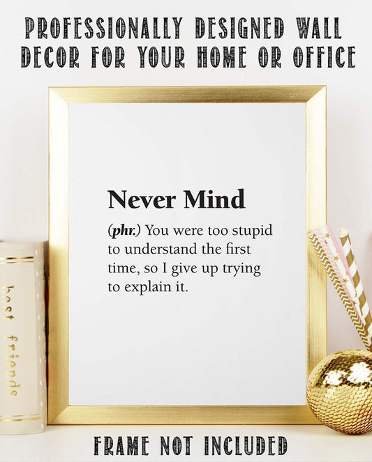 Never Mind - You Were Too Stupid to Understand - Dictionary Definition Quote - Sarcastic Funny Humor Home and Office Decor, Great Gift for Office Mate and Friends, 11x14 Unframed Art Print Poster