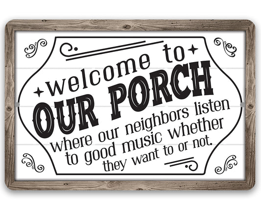 Welcome To Our Porch, Where Neighbors Listen To Good Music - Metal Sign