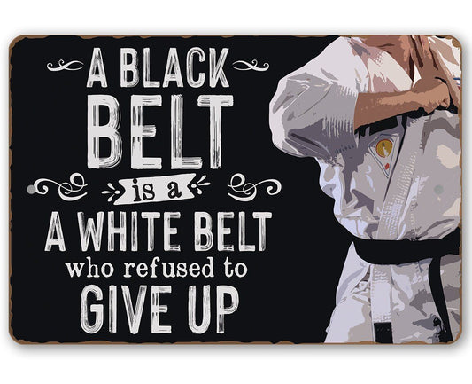 A Black Belt is a White Belt Who Refused to Give Up - Metal Sign | Lone Star Art.