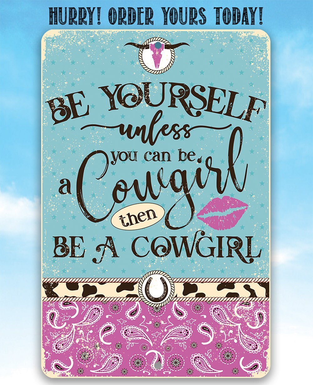 Be Yourself Unless You Can Be A Cowgirl Then Be A Cowgirl - 8" x 12" or 12" x 18" Aluminum Tin Awesome Metal Poster Lone Star Art 