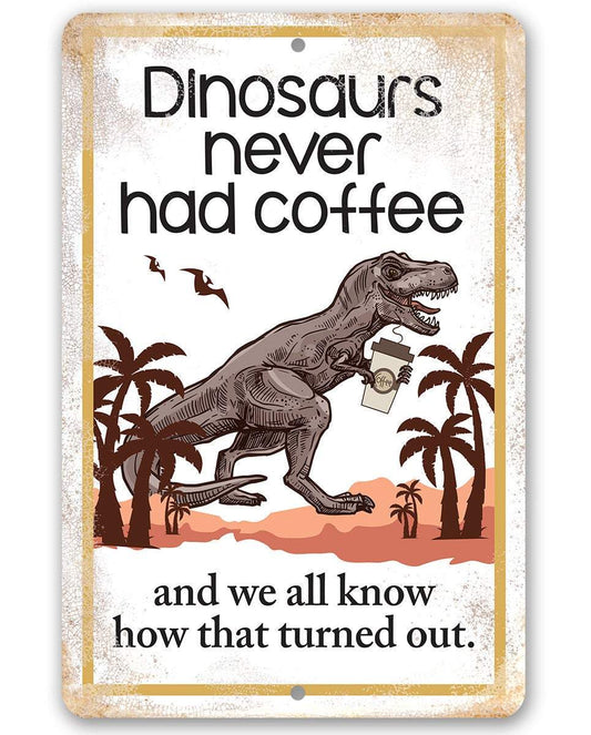 Dinosaurs Never Had Coffee - Metal Sign | Lone Star Art.