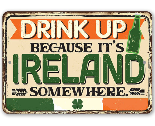Drink Up Because It's Ireland Somewhere - Metal Sign | Lone Star Art.