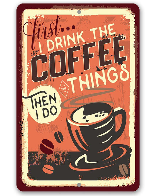 First I Drink The Coffee - Metal Sign | Lone Star Art.