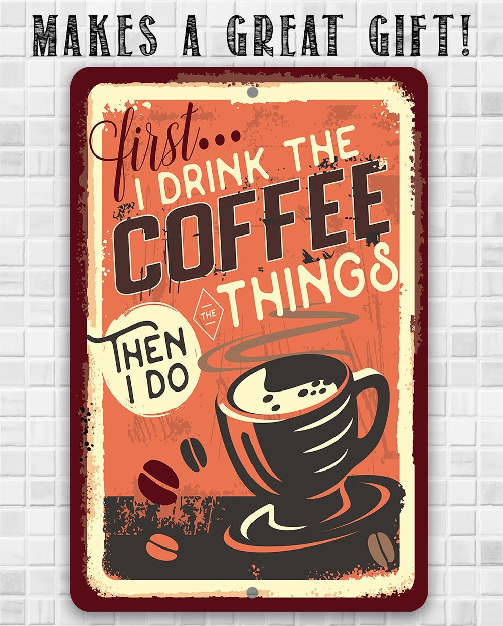 First I Drink The Coffee - Metal Sign | Lone Star Art.
