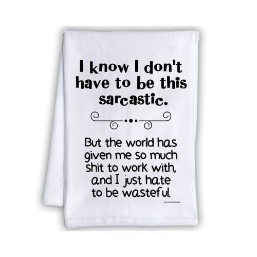 Funny Kitchen Tea Towels - I Don't Have to be This Sarcastic, But The World Has Given So Much Shit -Humorous Flour Sack Dish Towel-Host Gift Lone Star Art
