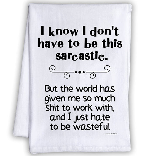 Funny Kitchen Tea Towels - I Don't Have to be This Sarcastic, But The World Has Given So Much Shit -Humorous Flour Sack Dish Towel-Host Gift Lone Star Art