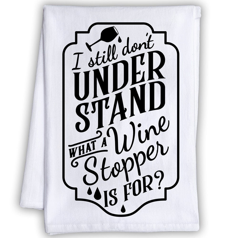 Funny Kitchen Tea Towels - I Still Don't Understand What a Wine Stopper is For-Humorous Flour Sack Dish Towel-Cloth for Wine Lovers and Gift Lone Star Art 