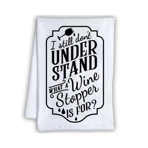Funny Kitchen Tea Towels - I Still Don't Understand What a Wine Stopper is For-Humorous Flour Sack Dish Towel-Cloth for Wine Lovers and Gift Lone Star Art 