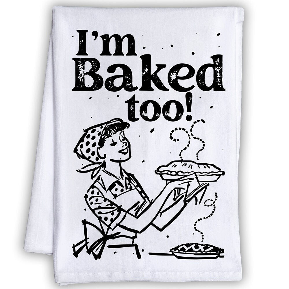 I'm Baked Too - Tea Towel