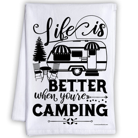 Funny Kitchen Tea Towels - Life is Better When You're Camping - Humorous Flour Sack Dish Towel - Great Gift for Campers and RV Kitchen Decor Lone Star Art 