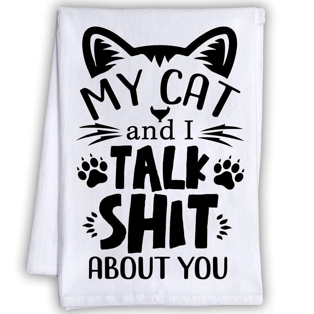 Funny Kitchen Tea Towels - My Cat and I Talk Shit About You - Humorous Flour Sack Dish Towel - Great Gift for Cat Lovers and Kitchen Decor Lone Star Art 