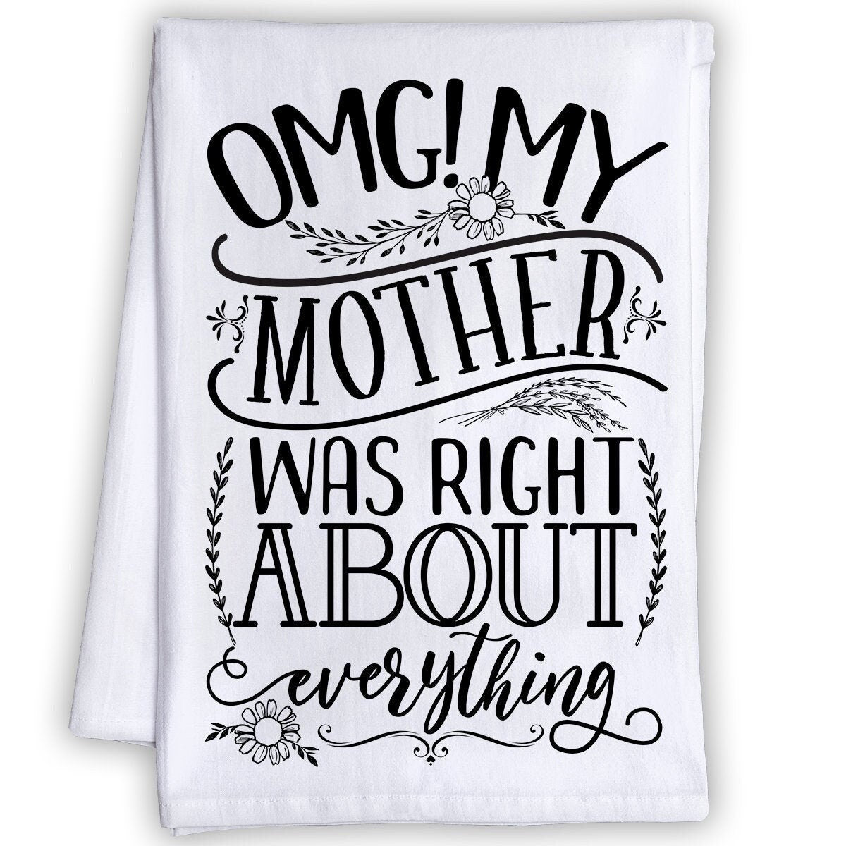 Funny Kitchen Tea Towels - OMG! My Mother Was Right About Everything - Humorous Fun Sayings - Cute Housewarming Gift/Fun Home Decor Lone Star Art 