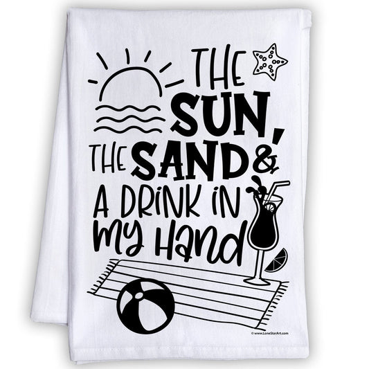 Funny Kitchen Tea Towels -The Sun,The Sand & a Drink in my Hand-Humorous Flour Sack Dish Towel - Housewarming Gift/Beach House Kitchen Decor Lone Star Art