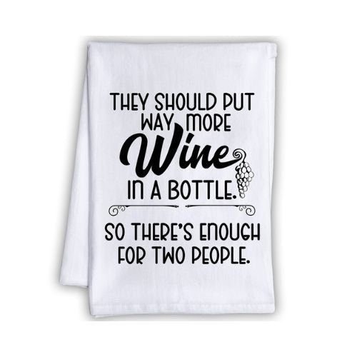 Funny Kitchen Tea Towels - They Should Put Way More Wine in a Bottle - Humorous Flour Sack Dish Towel-She Shed and Gift for Drinking Buddies Lone Star Art 