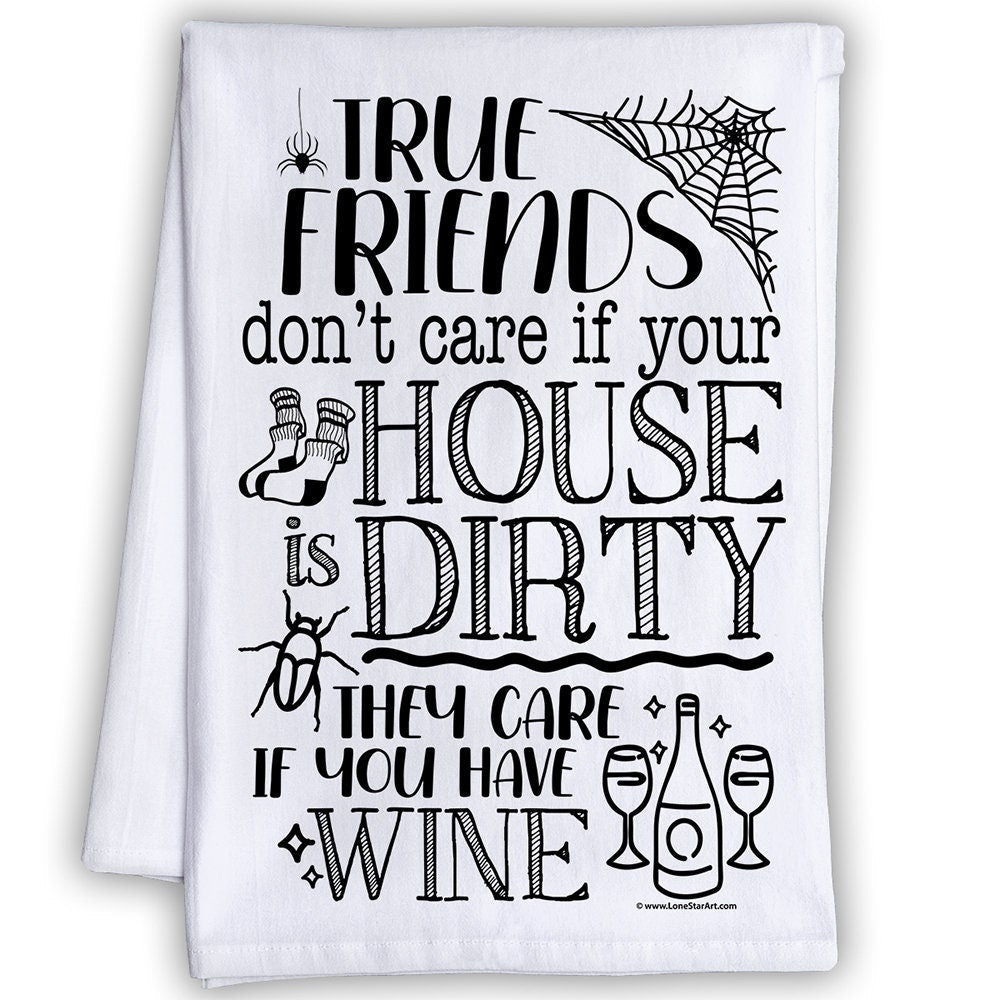 Funny Kitchen Tea Towels - True Friends Don't Care if Your House is Dirty - Fun Sayings Sack Dish Towel - Gift for Friends and Kitchen Decor Lone Star Art 