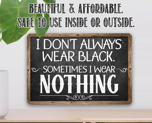 I Don't Always Wear Black. Sometimes I Wear Nothing - Metal Sign Metal Sign Lone Star Art