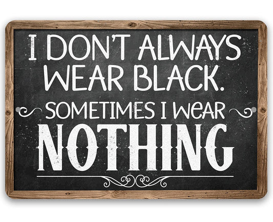 I Don't Always Wear Black. Sometimes I Wear Nothing - Metal Sign Metal Sign Lone Star Art