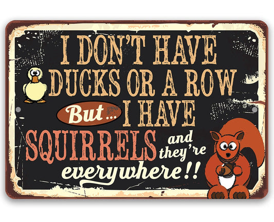 I Don't Have Ducks or a Row But I Have Squirrels - Metal Sign Metal Sign Lone Star Art