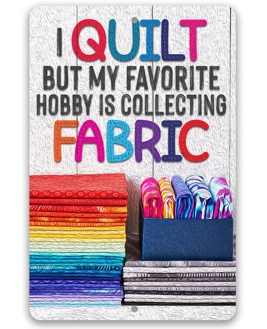 I Quilt But My Favorite Hobby is Collecting Fabric - Metal Sign Metal Sign Lone Star Art