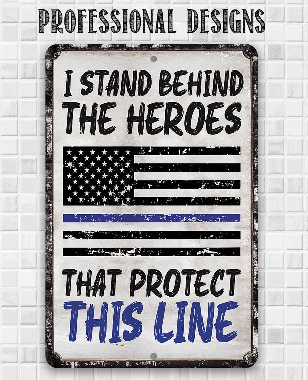 I Stand Behind The Heroes That Protect This Line - Metal Sign | Lone Star Art.