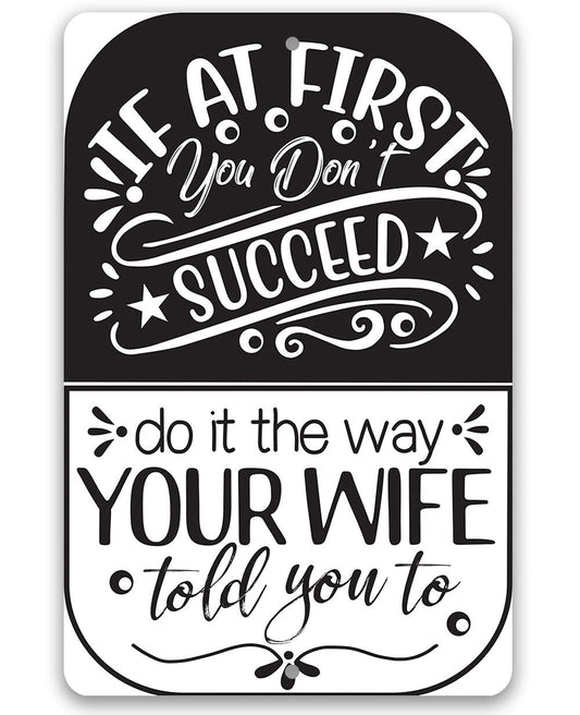 If At First You Don't Succeed, Do It The Way Your Wife Told You To - 8" x 12" or 12" x 18" Aluminum Tin Awesome Metal Poster Lone Star Art 