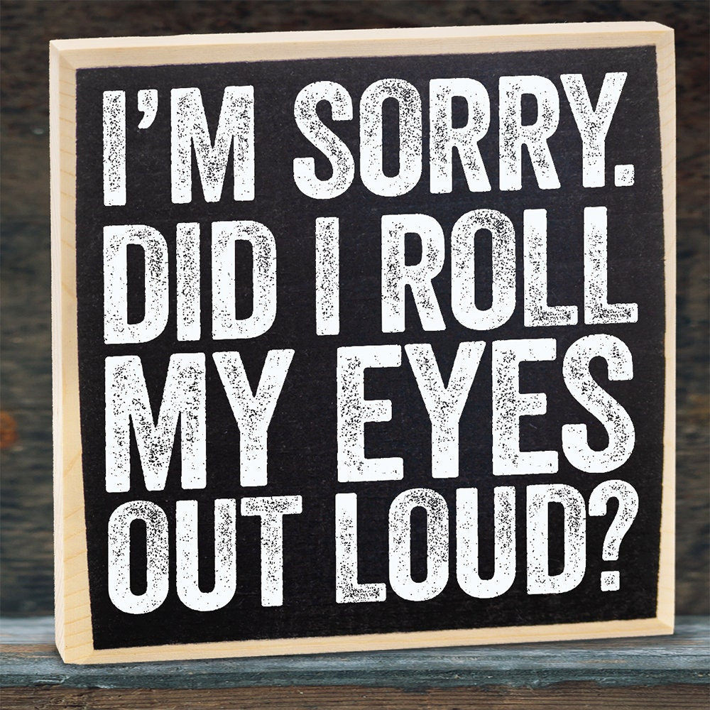Decor Wooden Sign - I'm Sorry Did I Roll My Eyes Out Loud - Rustic Wooden Sign - for Kitchen, Dining Room for Women and Men - Gift for Her