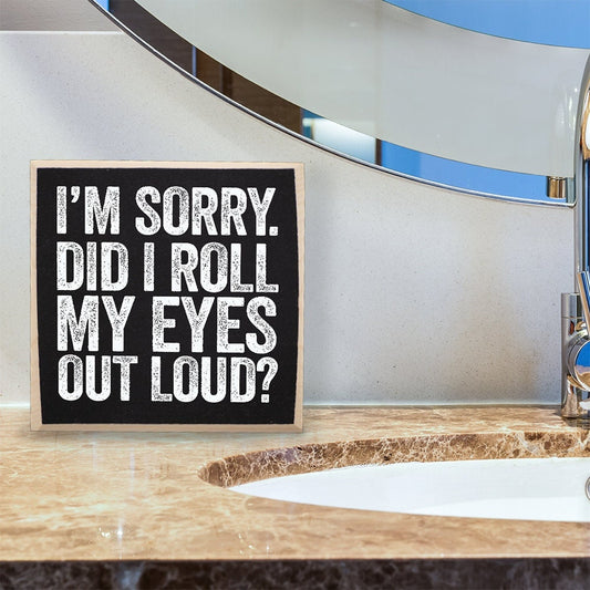 Decor Wooden Sign - I'm Sorry Did I Roll My Eyes Out Loud - Rustic Wooden Sign - for Kitchen, Dining Room for Women and Men - Gift for Her