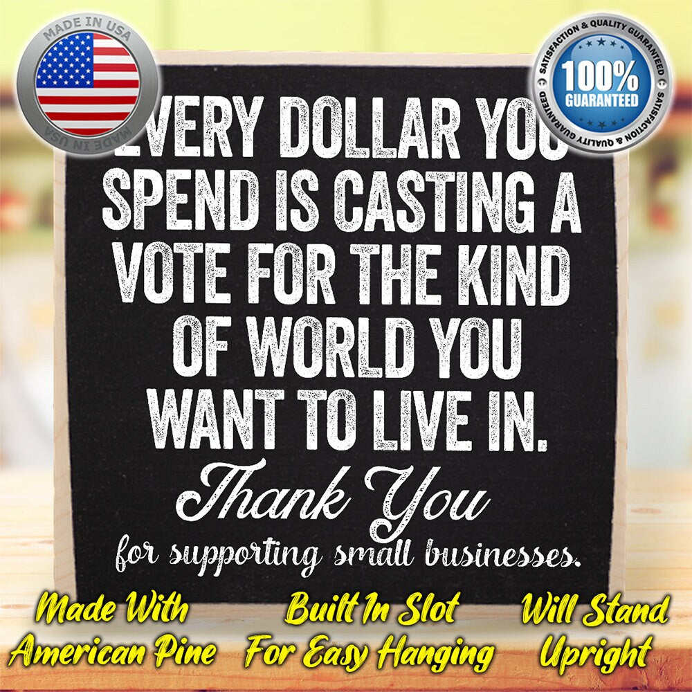 Business Establishment Sign -Every Dollar You Spend is Casting a Vote For The Kind of World You Want to Live in-Wooden Sign-Entry Door Decor