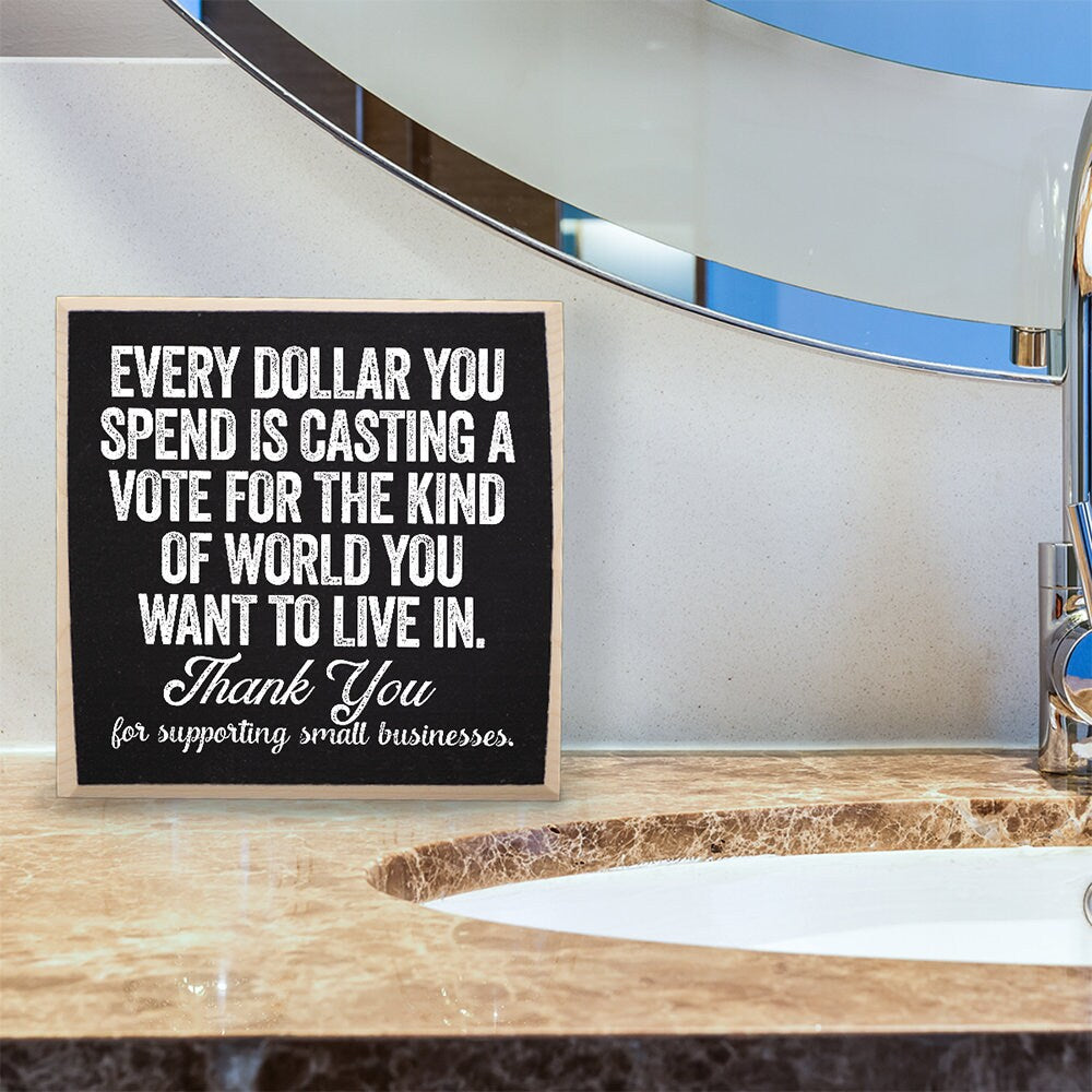 Business Establishment Sign -Every Dollar You Spend is Casting a Vote For The Kind of World You Want to Live in-Wooden Sign-Entry Door Decor