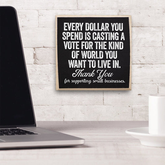 Business Establishment Sign -Every Dollar You Spend is Casting a Vote For The Kind of World You Want to Live in-Wooden Sign-Entry Door Decor